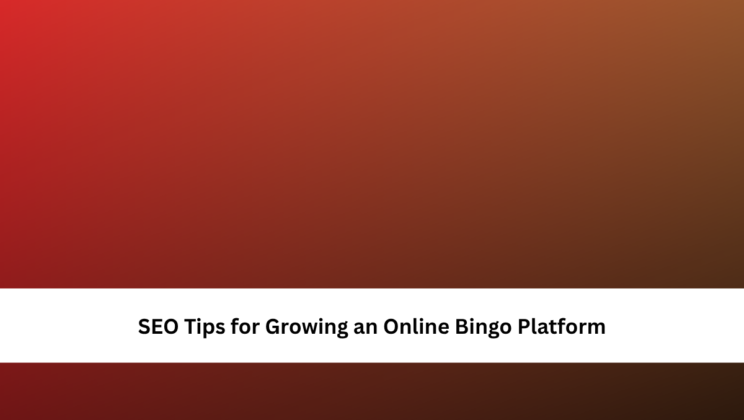 SEO Tips for Growing an Online Bingo Platform